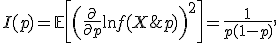 I(p) = \mathbb{E}\left[ \left( \frac{\partial}{\partial p} \ln f(X;p) \right)^2 \right] = \frac{1}{p(1-p)},