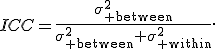 ICC=\frac{\sigma_{\rm between}^2}{\sigma_{\rm between}^2+\sigma_{\rm within}^2}.