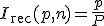 I_{\mathrm{rec}}(p, n) = \frac{p}{P}