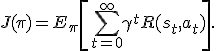 J(\pi) = E_{\pi}\left[\sum_{t=0}^{\infty} \gamma^t R(s_t, a_t)\right].