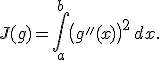 J(g)=\int_a^b\bigl(g''(x)\bigr)^2\,dx.