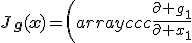 J_{\mathbf{g}}(\mathbf{x})=\left(\begin{array}{ccc}\frac{\partial g_1}{\partial x_1}&\cdots&\frac{\partial g_1}{\partial x_n}\\\vdots&\ddots&\vdots\\\frac{\partial g_m}{\partial x_1}&\cdots&\frac{\partial g_m}{\partial x_n}\end{array}\right).