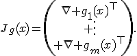 J_g(x)=\left(\begin{array}{c}\nabla g_1(x)^\top\\ \vdots\\ \nabla g_m(x)^\top\end{array}\right).