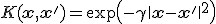 K(\mathbf{x}, \mathbf{x}') = \exp\left( -\gamma \|\mathbf{x} - \mathbf{x}'\|^2 \right)