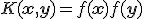 K(\mathbf{x}, \mathbf{y}) = f(\mathbf{x}) f(\mathbf{y})