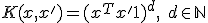 K(x, x') = (x^T x' + 1)^d, \quad d \in \mathbb{N}
