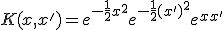 K(x, x') = e^{-\frac{1}{2}x^2} e^{-\frac{1}{2}(x')^2} e^{xx'}