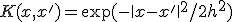 K(x,x') = \exp(-\|x-x'\|^2 / 2h^2)