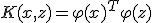 K(x,z)=\varphi(x)^T\varphi(z)
