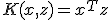 K(x,z)=x^Tz