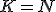 K = N