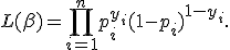 
L(\beta)=
\prod_{i=1}^{n}
p_i^{y_i}(1-p_i)^{1-y_i}.
