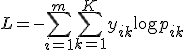 
L = - \sum_{i=1}^m \sum_{k=1}^K y_{ik} \log p_{ik}
