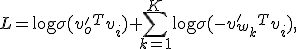 L=\log\sigma(v'_o{}^Tv_i)+\sum_{k=1}^{K}\log\sigma(-v'_{w_k}{}^Tv_i),