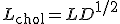L_{\text{chol}} = L D^{1/2}