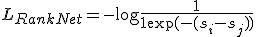 L_{RankNet} = -\log \frac{1}{1 + \exp(-(s_i - s_j))}
