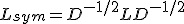 L_{sym}=D^{-1/2}LD^{-1/2}
