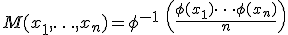 M(x_1,\ldots,x_n) = \phi^{-1} \  \left( \frac{ \phi (x_1)+ \cdots +\phi (x_n) }{n}\right)