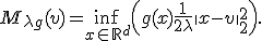 M_{\lambda g}(v) = \inf_{x \in \mathbb{R}^d} \left( g(x) + \frac{1}{2\lambda} \|x - v\|_2^2 \right).