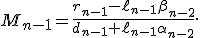 M_{n-1}=\frac{r_{n-1}-\ell_{n-1}\beta_{n-2}}{d_{n-1}+\ell_{n-1}\alpha_{n-2}}.