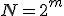 N = 2^m
