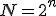 N = 2^n