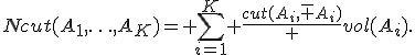 Ncut(A_1,\ldots,A_K)= \sum_{i=1}^{K} \frac{cut(A_i,\bar A_i)} {vol(A_i)}.