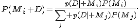 P(M_i\mid D)=\frac{p(D\mid M_i)P(M_i)}{\sum_j p(D\mid M_j)P(M_j)}.