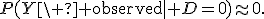 P(Y\ {\rm observed}\mid D=0)\approx0.