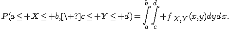 P(a\leq X\leq b,\ c\leq Y\leq d)=\int_a^b\int_c^d f_{X,Y}(x,y)dydx.