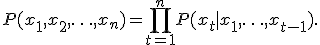 P(x_1,x_2,\ldots,x_n) = \prod_{t=1}^{n}P(x_t \mid x_1,\ldots,x_{t-1}).