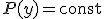 P(y) = \mathrm{const}