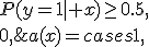 
a(x)=
\begin{cases}
1,&P(y=1\mid x)\ge0.5,\\
0,&P(y=1\mid x)<0.5.
\end{cases}
