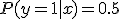 P(y=1|x)=0.5
