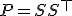 P = S S^{\top}