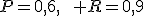 P=0{,}6,\qquad R=0{,}9