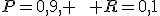 P=0{,}9, \qquad R=0{,}1