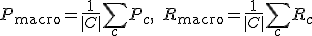 P_{\mathrm{macro}} = \frac{1}{|C|} \sum_{c} P_c, \quad R_{\mathrm{macro}} = \frac{1}{|C|} \sum_{c} R_c