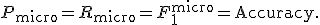 P_{\mathrm{micro}}=R_{\mathrm{micro}}=F_1^{\mathrm{micro}}=\operatorname{Accuracy}.