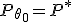 P_{\theta_0} = P^*