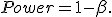 Power=1-\beta.