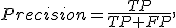 
Precision=\frac{TP}{TP+FP},
