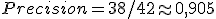 Precision=38/42\approx0{,}905