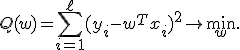 Q(w)=\sum_{i=1}^{\ell}(y_i-w^Tx_i)^2\to\min_w.