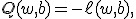 
Q(w,b)=
-\ell(w,b),
