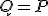 Q = P