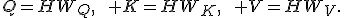 Q=HW_Q,\qquad K=HW_K,\qquad V=HW_V.