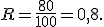 R = \frac{80}{100}=0{,}8.