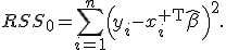 RSS_0=\sum_{i=1}^{n}\left(y_i-x_i^{\mathsf T}\widehat\beta\right)^2.