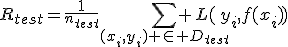 R_{test}=\frac{1}{n_{test}}\sum_{(x_i,y_i) \in D_{test}} L(y_i,f(x_i))